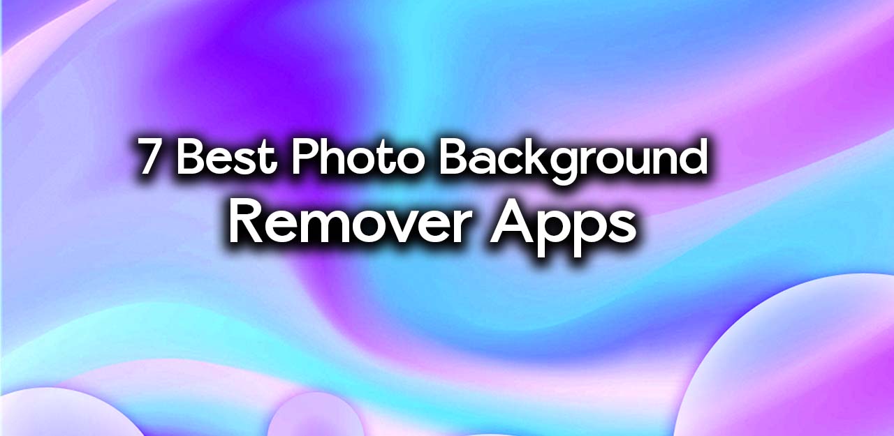 7 Best Photo Background Remover Apps Featured Image